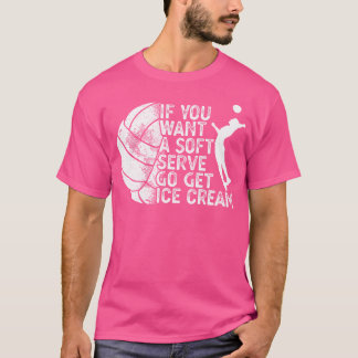 Funny Volleyball If You Want A Soft Serve Go Get I T-Shirt
