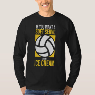 funny volleyball if you want a soft serve go get i T-Shirt