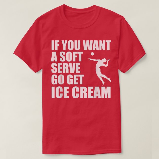 Funny Volleyball If You Want A Soft Serve Go Get I T-Shirt (Design Front)