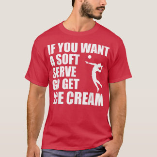 Funny Volleyball If You Want A Soft Serve Go Get I T-Shirt