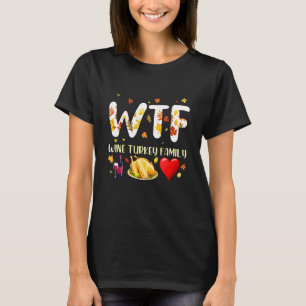 Funny W T F Wine Turkey Family Funny Thanksgiving T-Shirt