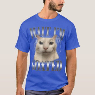 Funny Wait Im Goated Cat Meme Humor Saying Women M T-Shirt