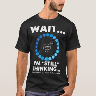 Funny Wait i'm thinking funny sarcastic humorous T-Shirt