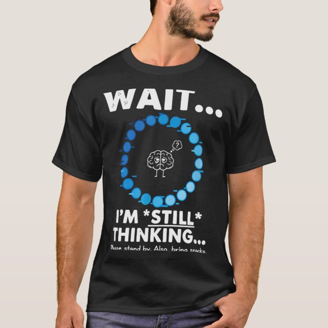 Funny Wait i'm thinking funny sarcastic humorous T-Shirt (Front)
