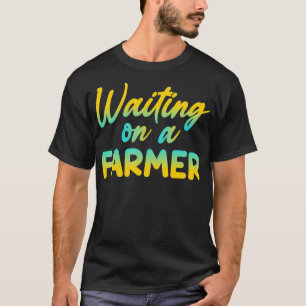 Funny Waiting On A Farmer  T-Shirt