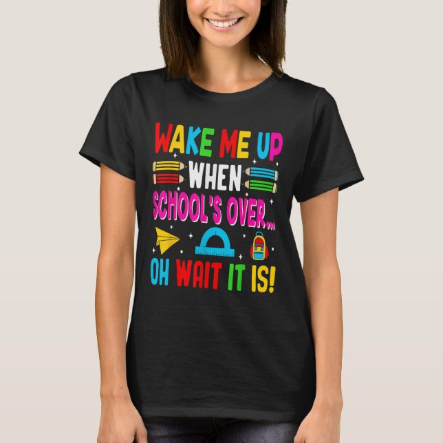 Funny Wake Me Up When School’s Over… Oh Wait It Is T-Shirt (Front)
