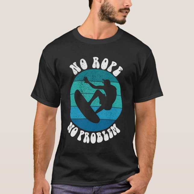 Funny Wakesurf Wakeboard Surfer No Rope No Problem T-Shirt (Front)