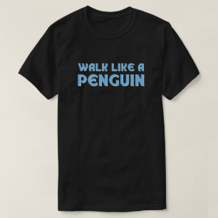 Funny Walk Like A Penguin T-Shirt