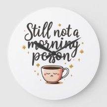 Funny Wall Clock – “Still Not a Morning Person” –