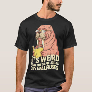 Funny walrus aging humour weird being same age jok T-Shirt