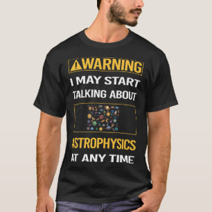 Funny Warning Astrophysics Astrophysicist T-Shirt