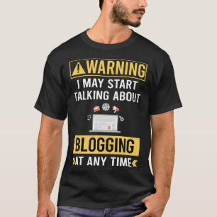 Funny Warning Blogging Blog Blogger T-Shirt