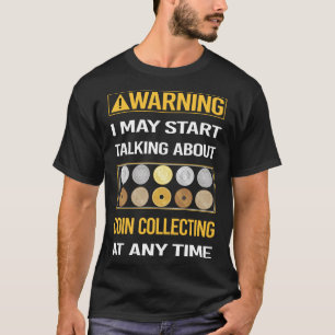 Funny Warning Coin Collecting Coins T-Shirt