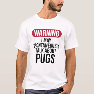 Funny Warning I May Spontaneously Talk About Pugs T-Shirt