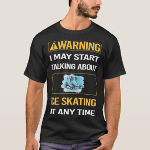 Funny Warning Ice Skating Skate Skater T-Shirt