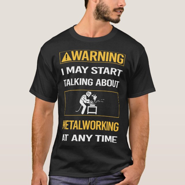 Funny Warning Metalworking Metalworker T-Shirt (Front)