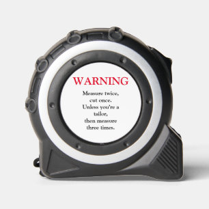 FUNNY WARNING TAILOR Measure twice, cut once. 1