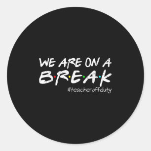 Funny We Are On A Break Teacher Off Duty Summer Va Classic Round Sticker