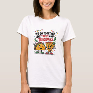 Funny "We Go Together Like Tacos and Tuesdays"  T-Shirt