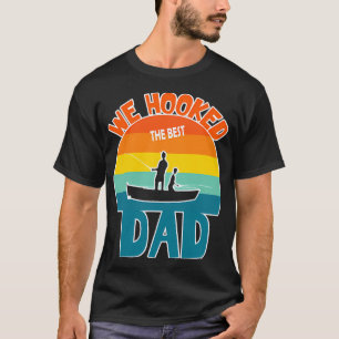 Funny We Hooked The Best Dad Fishing T-Shirt