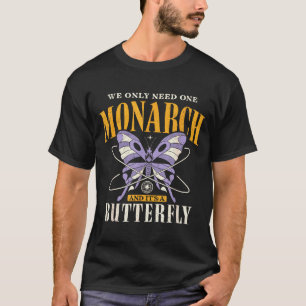 Funny We Only Need One Monarch And It's A Butterfl T-Shirt