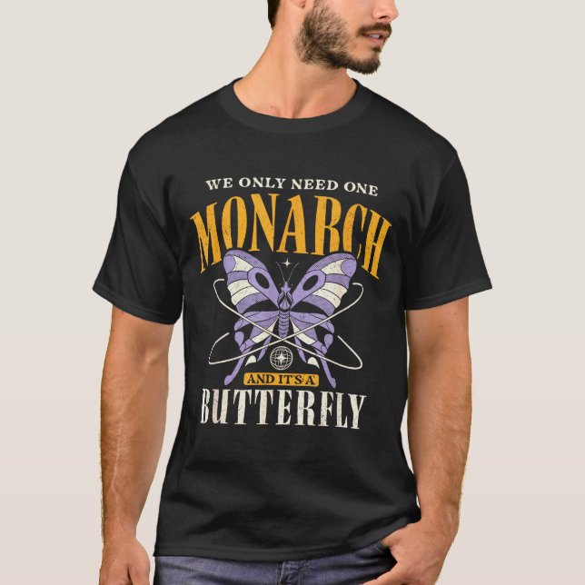 Funny We Only Need One Monarch And It's A Butterfl T-Shirt (Front)