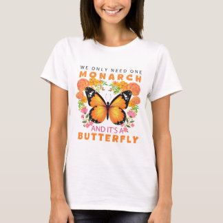 Funny We Only Need One Monarch and It's A Butterfl T-Shirt