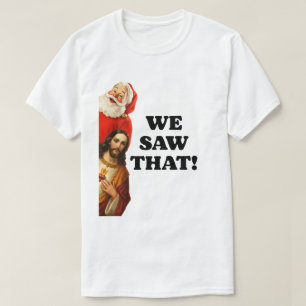 Funny “We Saw That” Santa and Jesus Design T-Shirt