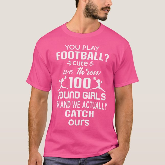 Funny We Throw And Catch 100 Pind Girls Cheerleadi T-Shirt (Front)