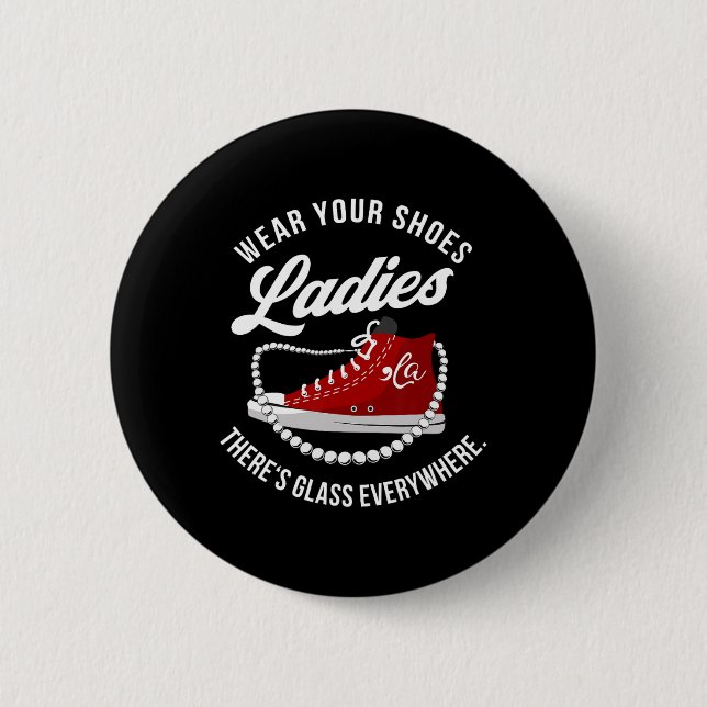 Funny Wear Your Shoes Ladies There's Glass Everywh 6 Cm Round Badge (Front)