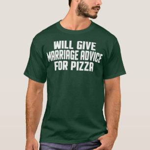 Funny Wedding Will Give Marriage Advice For Pizza  T-Shirt