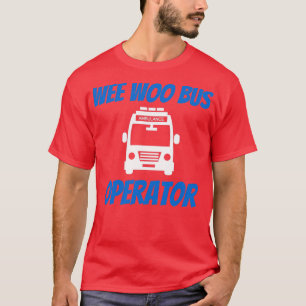 Funny Wee Woo Bus Operator Ambulance Driver EMT Gi T-Shirt