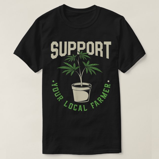 Funny Weed Gift, Support Your Local Farmer, Local  T-Shirt (Design Front)