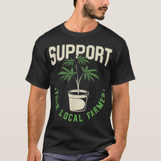 Funny Weed Gift, Support Your Local Farmer, Local T-Shirt