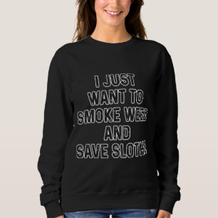 Funny Weed Sloth Stoner I Just Want To Sweatshirt