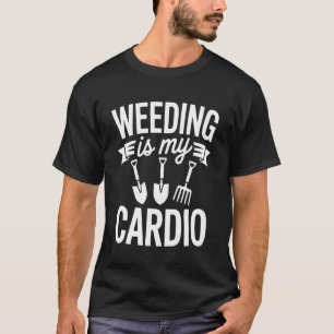 Funny Weeding is My Cardio Saying Gardening Humour T-Shirt