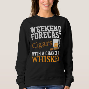 Funny Weekend Forecast Cigars And Whiskey For Men Sweatshirt