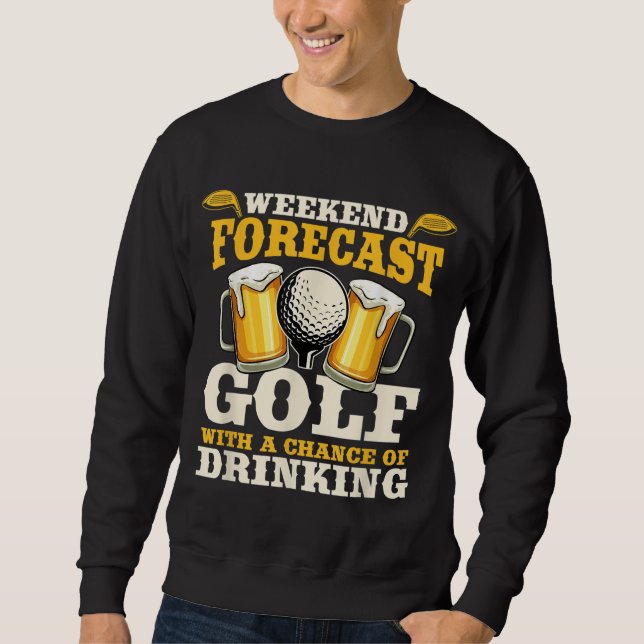 Funny Weekend Forecast Golf with a chance of drink Sweatshirt (Front)