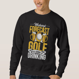 Funny Weekend Forecast Golf with a chance of drink Sweatshirt