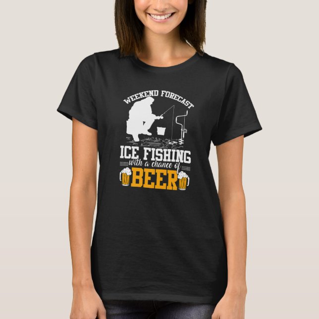 Funny Weekend Forecast Ice Fishing With A Chance o T-Shirt (Front)