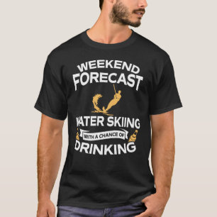 Funny Weekend Forecast Water Skiing With Drinking T-Shirt