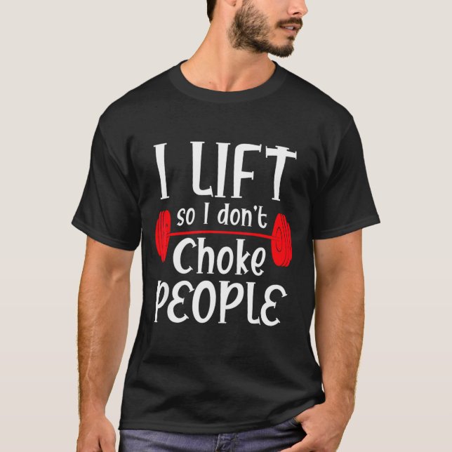 Funny Weight Lifting I Lift So I Don T Choke Peopl T-Shirt (Front)