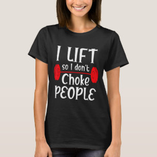 Funny Weight Lifting I Lift So I Don T Choke Peopl T-Shirt