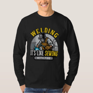 Funny Welder Welding Its Like Sewing With Fire Wel T-Shirt
