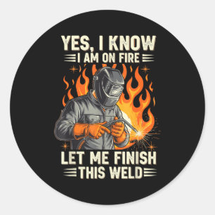 Funny Welder Welding Yes I Know I Am On Fire  Classic Round Sticker