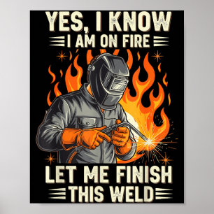 Funny Welder Welding Yes I Know I Am On Fire Poster