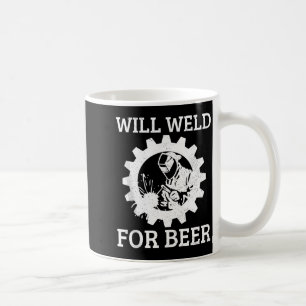 Funny Welder Will Weld For Beer Welding Gift Tank Coffee Mug