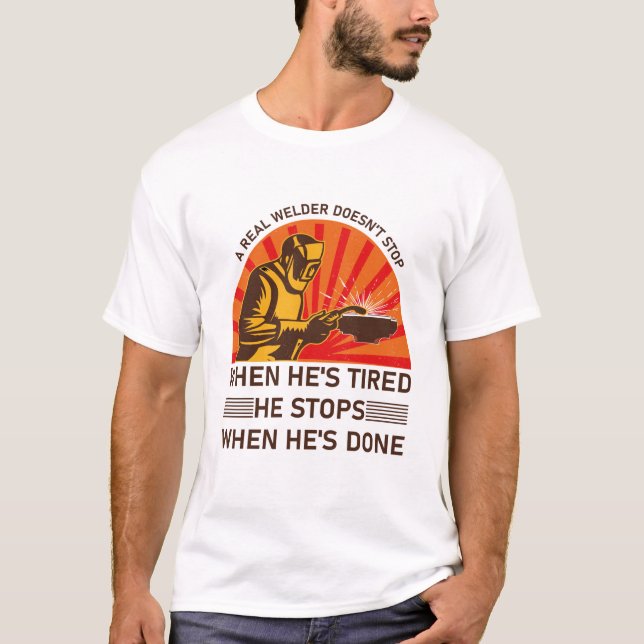 Funny Welding, A Real Welder Doesn't Stop T-Shirt (Front)