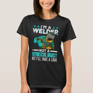 Funny Welding I'm A Welder Not A Gynaecologist T-Shirt