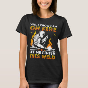 Funny Welding Yes I Know I’m On Fire Metal Worker T-Shirt